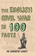 Cover: The English Civil War in 100 Facts - Amberley Publishing