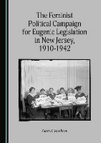 Abbildung von: The Feminist Political Campaign for Eugenic Legislation in New Jersey, 1910-1942 - Cambridge Scholars Publishing