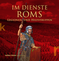 Cover: Im Dienste Roms. Legionen und Hilfstruppen - kelten r&ouml;mer museum manching