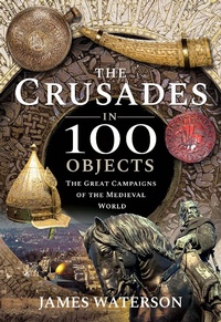 Abbildung von: The Crusades in 100 Objects - Frontline Books
