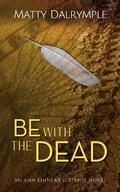 Cover: Be with the Dead (The Ann Kinnear Suspense Novels, #6) - William Kingsfield Publishers