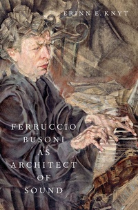 Abbildung von: Ferruccio Busoni as Architect of Sound - OUP eBook