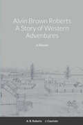 Cover: Alvin Brown Roberts A Story of Western Adventures - Lulu.com