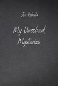 Cover: My Unsolved Mysteries - GR Publishing