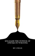 Cover: Unleash the Power of OpenAI in Writing - J. Felix
