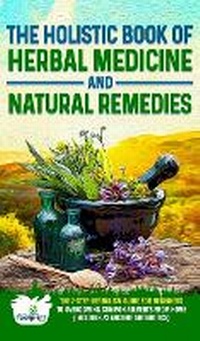 Abbildung von: The Holistic Book of Herbal Medicine & Natural Remedies - Muze Publishing