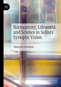 Cover: Normativity, Lifeworld, and Science in Sellars' Synoptic Vision - Palgrave Macmillan