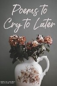 Enlarge image Cover: Poems to Cry to Later - Bookbaby