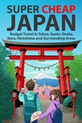 Cover: Super Cheap Japan: Budget Travel in Tokyo, Kyoto, Osaka, Nara, Hiroshima and Surrounding Areas (Japan Travel Guides by Matthew Baxter, #1) - Super Cheap Japan