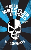 Cover: The Dead Wrestler Elegies Championship Edition - New Michigan Press