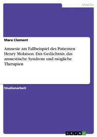 Abbildung von: Amnesie am Fallbeispiel des Patienten Henry Molaison. Das Gedächtnis, das amnestische Syndrom und mögliche Therapien - GRIN Verlag