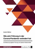 Cover: Wie sich Fuehrung in der Corona-Pandemie veraendert hat. Die Bedeutung digitaler Fuehrung und hybrider Arbeitsmodelle - GRIN Verlag