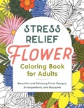 Cover: Stress Relief Flower Coloring Book For Adults - Callisto Media Inc.