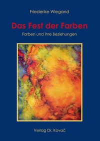 Abbildung von: Das Fest der Farben - Farben und ihre Beziehungen - Kovac, Dr. Verlag