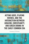 Cover: Acting Gods, Playing Heroes, and the Interaction between Judaism, Christianity, and Greek Drama in the Early Common Era - Routledge