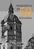 Cover: Wakefield in 50 Buildings - Amberley Publishing