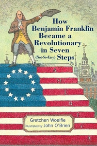 Abbildung von: How Benjamin Franklin Became a Revolutionary in Seven (Not-So-Easy) Steps - Calkins Creek