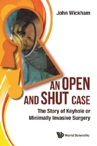 Abbildung von: Open And Shut Case, An: The Story Of Keyhole Or Minimally Invasive Surgery - World Scientific Publishing Company