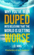 Cover: Why You've Been Duped into Believing that the World is Getting Worse - J.D. King