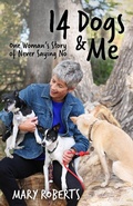 Cover: 14 Dogs and Me: One Woman's Story of Never Saying No - Mary Roberts