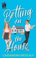 Cover: Betting on the House (Fixer Upper Romance, #1) - Cassandra Medcalf