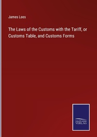Enlarge image Cover: The Laws of the Customs with the Tariff, or Customs Table, and Customs Forms - Outlook
