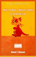 Cover: "Drog the Brave: A Dragon's Journey to Overcome Fear" - Ahmed Mansour