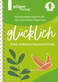 Cover: Gl&uuml;cklich - Ignatianische Impulse f&uuml;r eine spirituelle Pilgerreise - Pilgerverlag