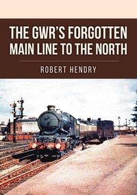 Enlarge image Cover: The GWR's Forgotten Main Line to the North - Amberley Publishing