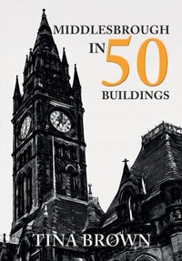 Enlarge image Cover: Middlesbrough in 50 Buildings - Amberley Publishing