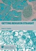 Cover: Getting Bergson Straight: The Contributions of Intuition to the Sciences - Vernon Press