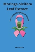 Cover: Moringa oleifera Leaf Extract For Controlling Breast Cancer - Independent Author