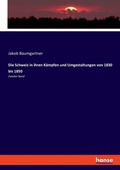 Cover: Die Schweiz in ihren Kaempfen und Umgestaltungen von 1830 bis 1850 - Hansebooks