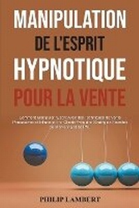 Abbildung von: Manipulation Hypnotique de l'Esprit Pour la Vente - Philip Lambert