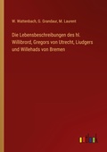 Cover: Die Lebensbeschreibungen des hl. Willibrord, Gregors von Utrecht, Liudgers und Willehads von Bremen - Outlook Verlag