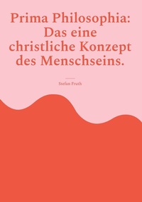 Abbildung von: Prima Philosophia: Das eine christliche Konzept des Menschseins. - Books on Demand