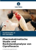Cover: Pharmakokinetische Studie und Rueckstandsanalyse von Ciprofloxacin - Verlag Unser Wissen