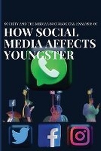 Abbildung von: Society and the media a sociological analysis of how social media affects youngster - Sarika Gupta