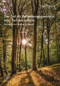 Abbildung von: Der Tod als Reflexionsgegenstand oder Teil des Lebens. Sterbende als Lehrende im Hospiz - Diplomica Verlag