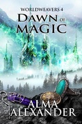 Cover: Dawn of Magic (Worldweavers, #4) - Alma Alexander