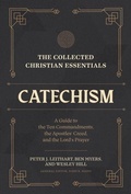 Cover: The Collected Christian Essentials: Catechism - A Guide to the Ten Commandments, the Apostles` Creed, and the Lord`s Prayer - Faithlife Corporation