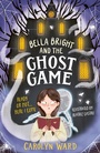 Cover: Bella Bright and the Ghost Game - Welbeck Children's Books