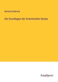 Cover: Die Grundlagen der Griechischen Syntax - Anatiposi Verlag