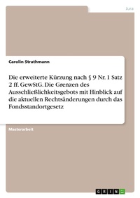 Abbildung von: Die erweiterte Kuerzung nach ? 9 Nr. 1 Satz 2 ff. GewStG. Die Grenzen des Ausschliesslichkeitsgebots mit Hinblick auf die aktuellen Rechtsaenderungen durch das Fondsstandortgesetz - GRIN Verlag