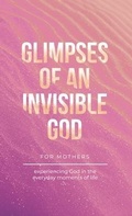 Cover: Glimpses of an Invisible God for Mothers - Honor Books