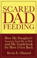 Cover: Scared Dad Feeding - How My Daughter's Anorexia took Me to Hell, and My Guidebook for How I Got Back - Kevin E Olmsted