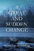Cover: A Great and Sudden Change - Daniel Jean Perrier Publishing