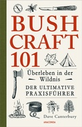 Cover: Bushcraft 101 - &Uuml;berleben in der Wildnis / Der ultimative Survival Praxisf&uuml;hrer - Anaconda Verlag