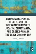 Cover: Acting Gods, Playing Heroes, and the Interaction between Judaism, Christianity, and Greek Drama in the Early Common Era - Routledge