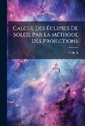 Cover: Calcul Des Eclipses De Soleil Par La Methode Des Projections - Nabu Press